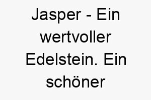 jasper ein wertvoller edelstein ein schoener name fuer einen wertvollen hund 20795