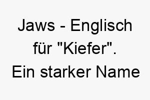 jaws englisch fuer kiefer ein starker name fuer einen hund mit einem kraeftigen biss 20791