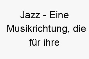 jazz eine musikrichtung die fuer ihre improvisierten melodien bekannt ist ein cooler name fuer einen kreativen oder improvisierenden hund 20888