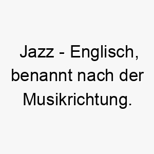 jazz englisch benannt nach der musikrichtung bedeutung als hundename ideal fuer einen lebhaften oder musikalischen hund 15178