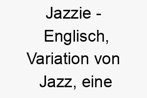 jazzie englisch variation von jazz eine musikrichtung bedeutung als hundename ideal fuer einen lebhaften oder musikalischen hund 15201