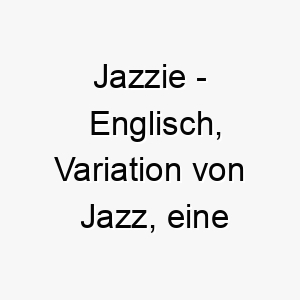 jazzie englisch variation von jazz eine musikrichtung bedeutung als hundename ideal fuer einen lebhaften oder musikalischen hund 15201