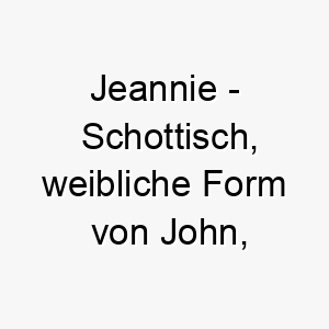 jeannie schottisch weibliche form von john bedeutet gott ist gnaedig bedeutung als hundename perfekt fuer einen liebevollen oder spirituellen hund 15203