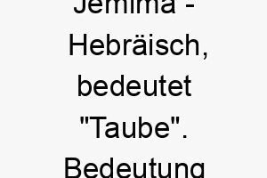 jemima hebraeisch bedeutet taube bedeutung als hundename ideal fuer einen sanften ruhigen hund 15222