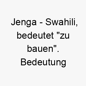 jenga swahili bedeutet zu bauen bedeutung als hundename geeignet fuer einen aufbauenden oder lernenden hund 15183