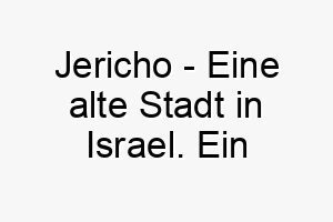 jericho eine alte stadt in israel ein historischer name fuer einen hund 20789