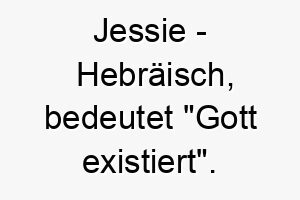 jessie hebraeisch bedeutet gott existiert bedeutung als hundename fuer einen hund der als geschenk oder segen angesehen wird 15219