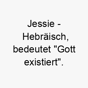 jessie hebraeisch bedeutet gott existiert bedeutung als hundename perfekt fuer einen treuen oder spirituellen hund 15179