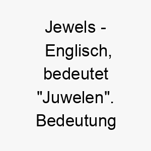 jewels englisch bedeutet juwelen bedeutung als hundename fuer einen besonders wertvollen geliebten hund 15225