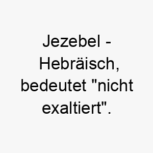 jezebel hebraeisch bedeutet nicht exaltiert bedeutung als hundename passt zu einem bescheidenen einfachen hund 15245