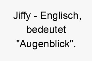 jiffy englisch bedeutet augenblick bedeutung als hundename ideal fuer einen schnellen oder agilen hund 15192