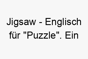 jigsaw englisch fuer puzzle ein interessanter name fuer einen intelligenten hund der gerne probleme loest 20834