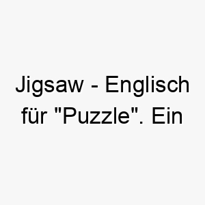 jigsaw englisch fuer puzzle ein interessanter name fuer einen intelligenten hund der gerne probleme loest 20834