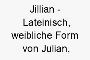 jillian lateinisch weibliche form von julian bedeutet jugend bedeutung als hundename passt zu einem jungen oder jugendlichen hund 15233