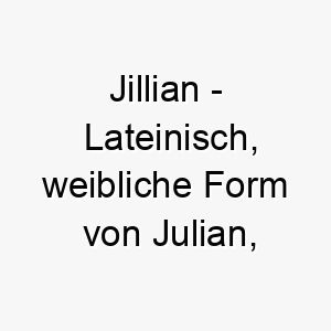 jillian lateinisch weibliche form von julian bedeutet jugend bedeutung als hundename passt zu einem jungen oder jugendlichen hund 15233