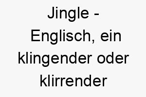 jingle englisch ein klingender oder klirrender ton bedeutung als hundename ideal fuer einen froehlichen oder aufgeweckten hund 15195