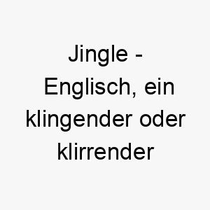 jingle englisch ein klingender oder klirrender ton bedeutung als hundename ideal fuer einen froehlichen oder aufgeweckten hund 15195