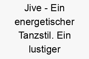 jive ein energetischer tanzstil ein lustiger name fuer einen tanzenden oder spielfreudigen hund 20885