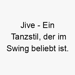 jive ein tanzstil der im swing beliebt ist ein toller name fuer einen hund der sich gerne bewegt und spielt 20823