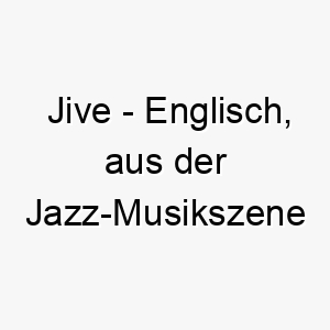 jive englisch aus der jazz musikszene stammend symbolisiert lebensfreude und lebhaftigkeit bedeutung als hundename passt zu einem energiegeladenen und lebhaften hund 15190