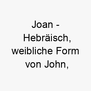 joan hebraeisch weibliche form von john bedeutet gott ist gnaedig bedeutung als hundename ideal fuer einen gnaedigen oder liebevollen hund 15181