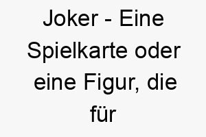 joker eine spielkarte oder eine figur die fuer ihre scherze bekannt ist ein lustiger name fuer einen hund der gerne spielt und unsinn treibt 20894