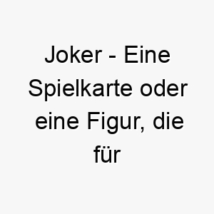 joker eine spielkarte oder eine figur die fuer ihre scherze bekannt ist ein lustiger name fuer einen hund der gerne spielt und unsinn treibt 20894