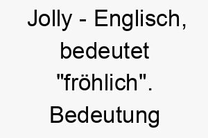 jolly englisch bedeutet froehlich bedeutung als hundename perfekt fuer einen froehlichen oder freundlichen hund 15176