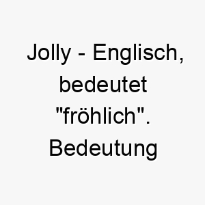 jolly englisch bedeutet froehlich bedeutung als hundename perfekt fuer einen froehlichen oder freundlichen hund 15176