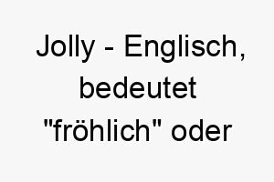 jolly englisch bedeutet froehlich oder heiter bedeutung als hundename passt zu einem froehlichen energiegeladenen hund 15241