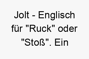 jolt englisch fuer ruck oder stoss ein dynamischer name fuer einen energiegeladenen hund 20884