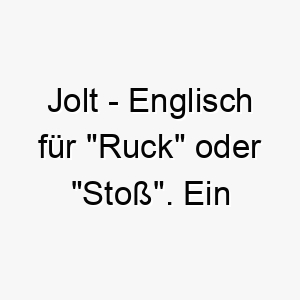 jolt englisch fuer ruck oder stoss ein dynamischer name fuer einen energiegeladenen hund 20884