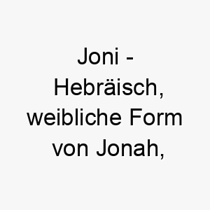 joni hebraeisch weibliche form von jonah bedeutet taube bedeutung als hundename perfekt fuer einen friedlichen oder sanften hund 15200