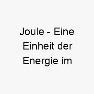 joule eine einheit der energie im internationalen einheitensystem ein energischer name fuer einen lebhaften hund 20854