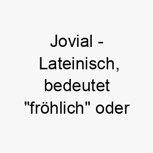 jovial lateinisch bedeutet froehlich oder freundlich bedeutung als hundename geeignet fuer einen gluecklichen und freundlichen hund 15189