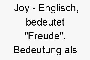 joy englisch bedeutet freude bedeutung als hundename geeignet fuer einen froehlichen oder lebenslustigen hund 15171