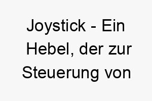 joystick ein hebel der zur steuerung von videospielen oder elektronischen geraeten verwendet wird ein lustiger und spielerischer name fuer einen hund der gerne spielt 20830