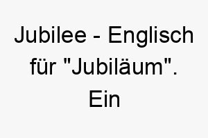 jubilee englisch fuer jubilaeum ein feierlicher name fuer einen besonderen hund 20874