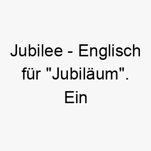 jubilee englisch fuer jubilaeum ein festlicher name fuer einen hund der bei besonderen anlaessen gefeiert wird 20896