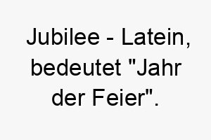 jubilee latein bedeutet jahr der feier bedeutung als hundename perfekt fuer einen feierlichen oder froehlichen hund 15188