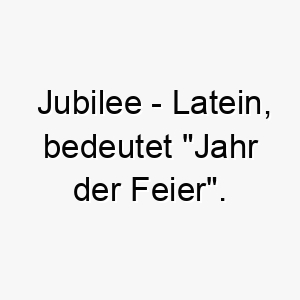 jubilee latein bedeutet jahr der feier bedeutung als hundename perfekt fuer einen feierlichen oder froehlichen hund 15188