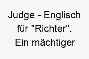 judge englisch fuer richter ein maechtiger name fuer einen autoritaeren hund 20796