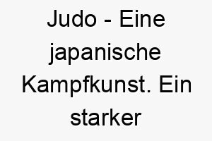 judo eine japanische kampfkunst ein starker name fuer einen sportlichen oder kraeftigen hund 20846