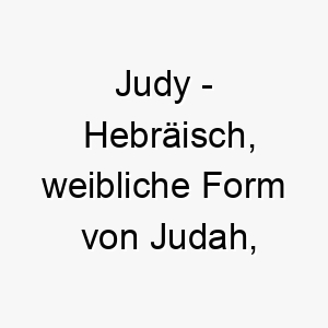 judy hebraeisch weibliche form von judah bedeutet gelobt bedeutung als hundename geeignet fuer einen geliebten oder gelobten hund 15208