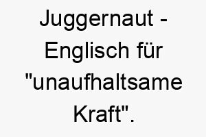 juggernaut englisch fuer unaufhaltsame kraft ein maechtiger name fuer einen grossen und starken hund 20828