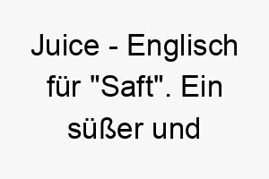 juice englisch fuer saft ein suesser und frischer name fuer einen lebhaften energiegeladenen hund 20811