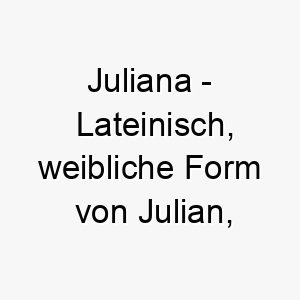 juliana lateinisch weibliche form von julian bedeutet jugendlich bedeutung als hundename ideal fuer einen jungen oder verspielten hund 15198