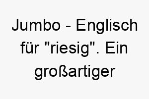 jumbo englisch fuer riesig ein grossartiger name fuer einen grossen oder stark gebauten hund 20841