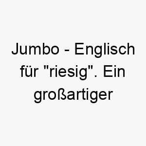 jumbo englisch fuer riesig ein grossartiger name fuer einen grossen oder stark gebauten hund 20841