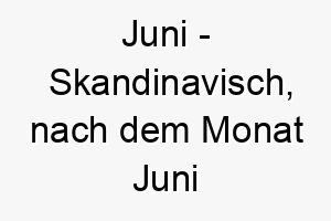 juni skandinavisch nach dem monat juni benannt bedeutung als hundename fuer einen hund der im juni geboren wurde oder besonders lebhaft ist 15215